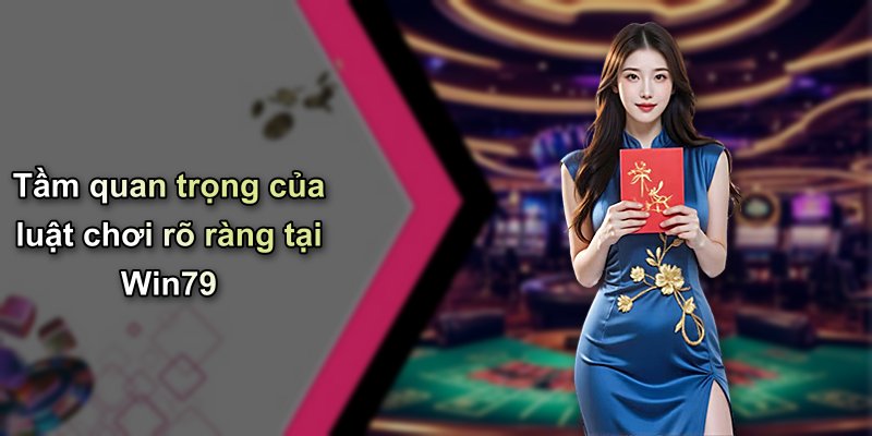 Tầm quan trọng của luật chơi rõ ràng tại Win79