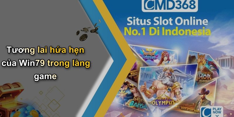 Tương lai hứa hẹn của Win79 trong làng game