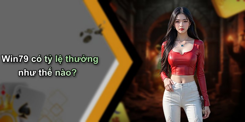 Win79 có tỷ lệ thưởng như thế nào?