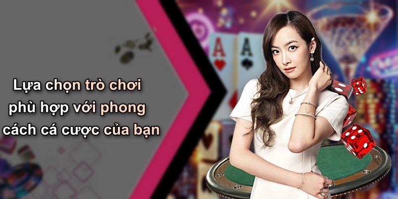 Lựa chọn trò chơi phù hợp với phong cách cá cược của bạn