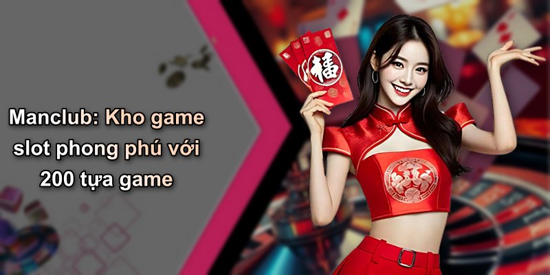 Manclub: Kho game slot phong phú với 200 tựa game