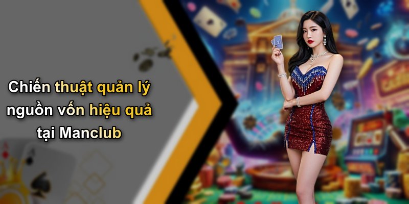 Chiến thuật quản lý nguồn vốn hiệu quả tại Manclub