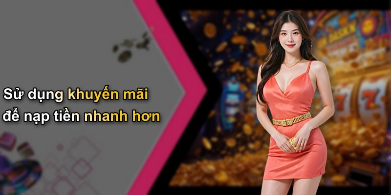 Sử dụng khuyến mãi để nạp tiền nhanh hơn
