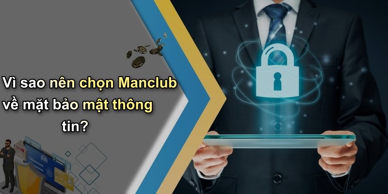 Vì sao nên chọn Manclub về mặt bảo mật thông tin?