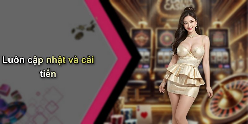 Luôn cập nhật và cải tiến