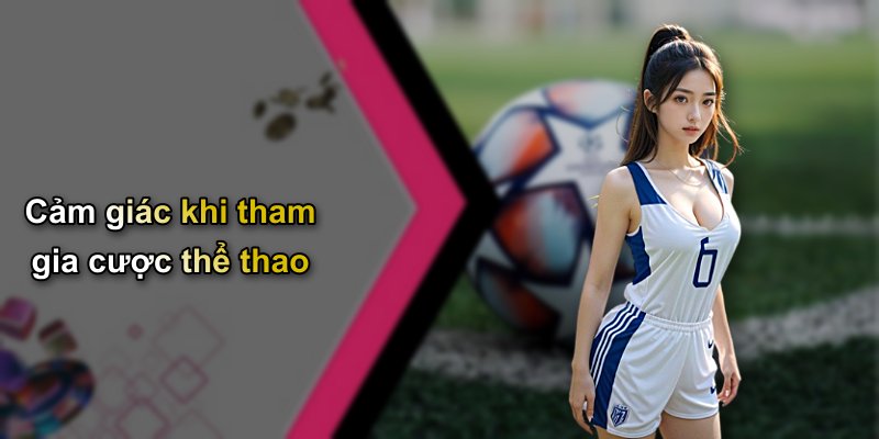 Cảm giác khi tham gia cược thể thao