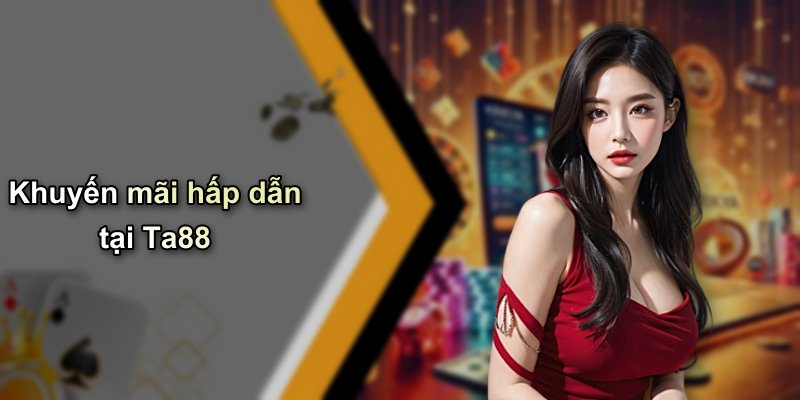 Khuyến mãi hấp dẫn tại Ta88
