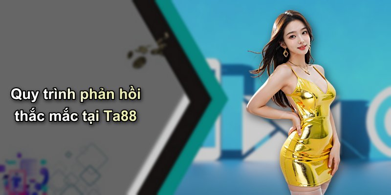 Quy trình phản hồi thắc mắc tại Ta88