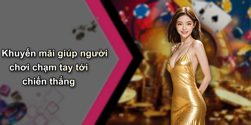 Khuyến mãi giúp người chơi chạm tay tới chiến thắng