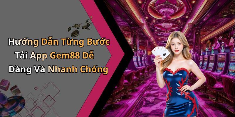 Hướng Dẫn Từng Bước Tải App Gem88 Dễ Dàng Và Nhanh Chóng