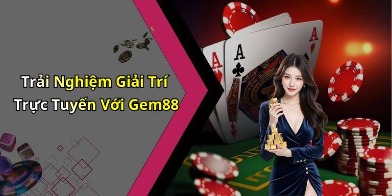 Trải Nghiệm Giải Trí Trực Tuyến Với Gem88