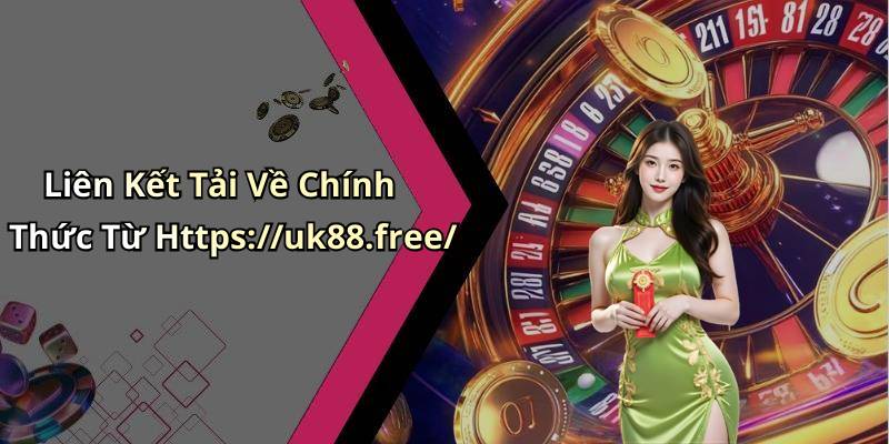 Liên Kết Tải Về Chính Thức Từ Https://uk88.free/