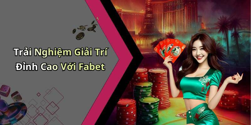 Trải Nghiệm Giải Trí Đỉnh Cao Với Fabet