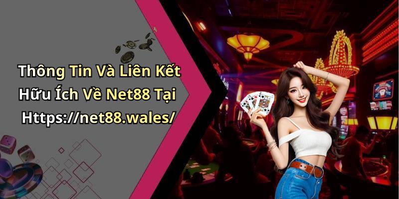 Thông Tin Và Liên Kết Hữu Ích Về Net88 Tại Https://net88.wales/