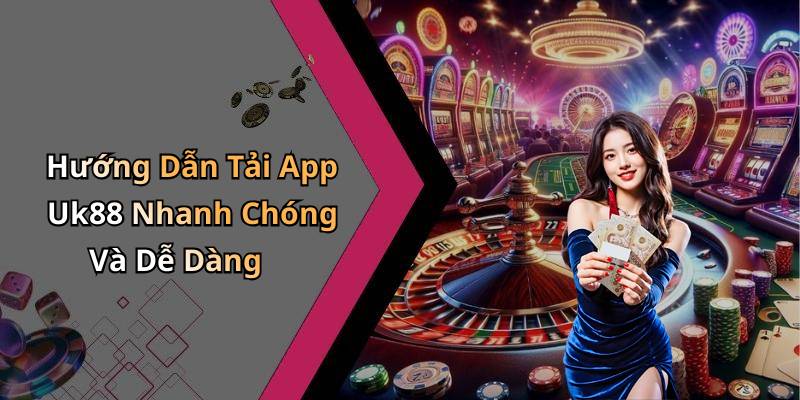 Hướng Dẫn Tải App Uk88 Nhanh Chóng Và Dễ Dàng