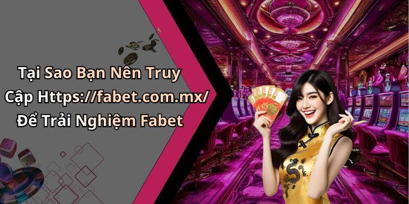 Tại Sao Bạn Nên Truy Cập Https://fabet.com.mx/ Để Trải Nghiệm Fabet