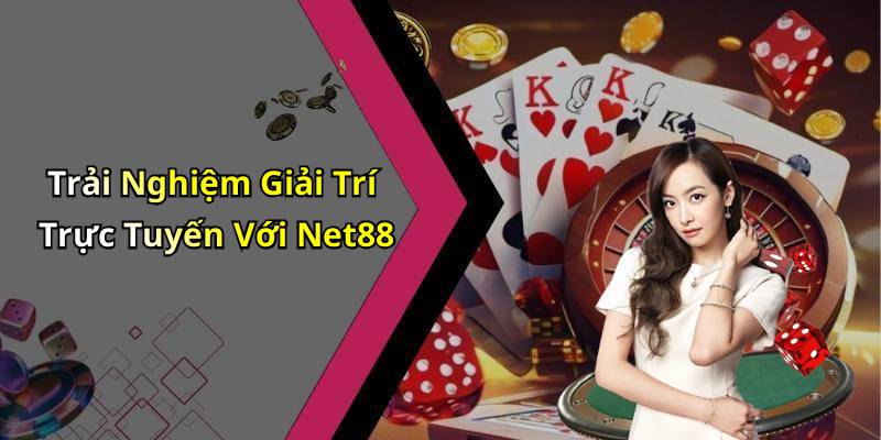 Trải Nghiệm Giải Trí Trực Tuyến Với Net88