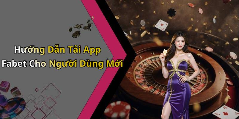 Hướng Dẫn Tải App Fabet Cho Người Dùng Mới