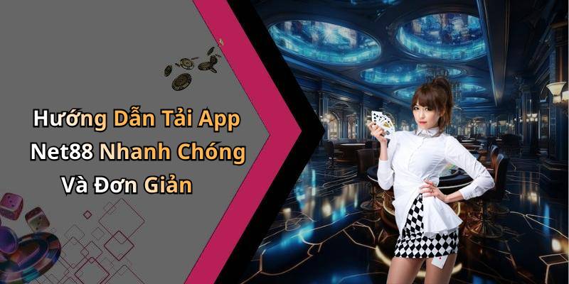 Hướng Dẫn Tải App Net88 Nhanh Chóng Và Đơn Giản