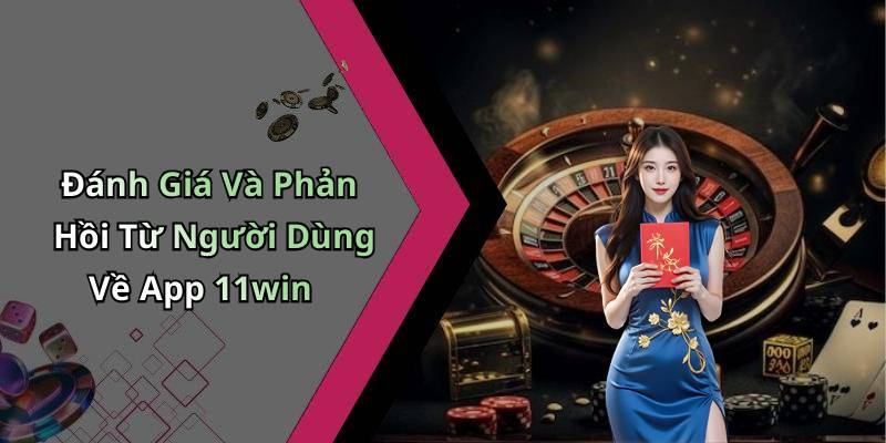 Đánh Giá Và Phản Hồi Từ Người Dùng Về App 11win