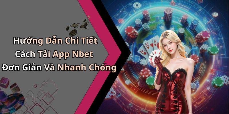 Hướng Dẫn Chi Tiết Cách Tải App Nbet Đơn Giản Và Nhanh Chóng