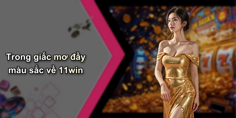 Trong giấc mơ đầy màu sắc về 11win