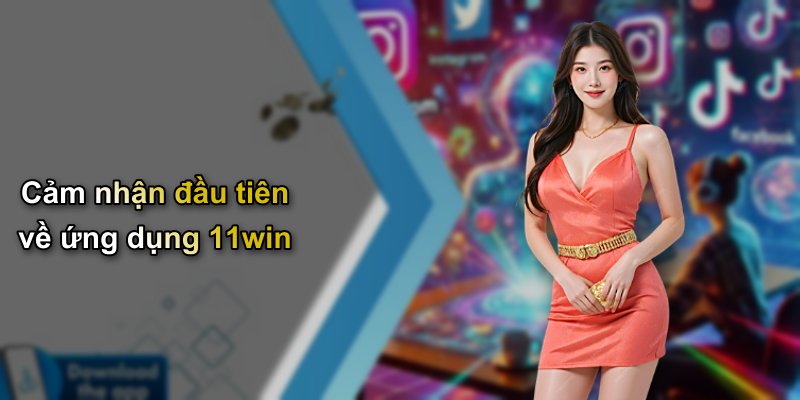 Cảm nhận đầu tiên về ứng dụng 11win