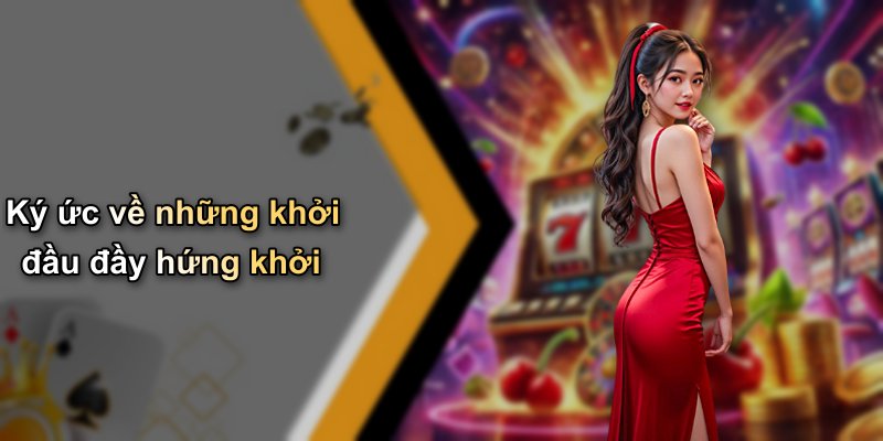 Ký ức về những khởi đầu đầy hứng khởi