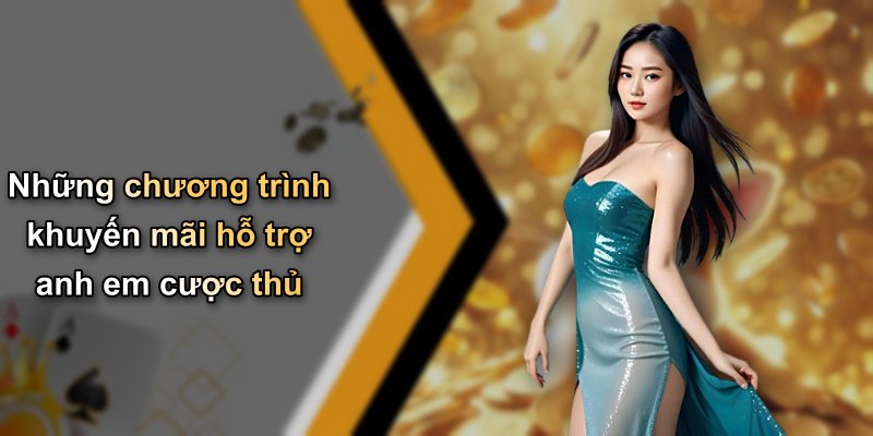 Những chương trình khuyến mãi hỗ trợ anh em cược thủ