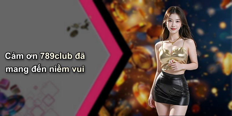 Cảm ơn 789club đã mang đến niềm vui
