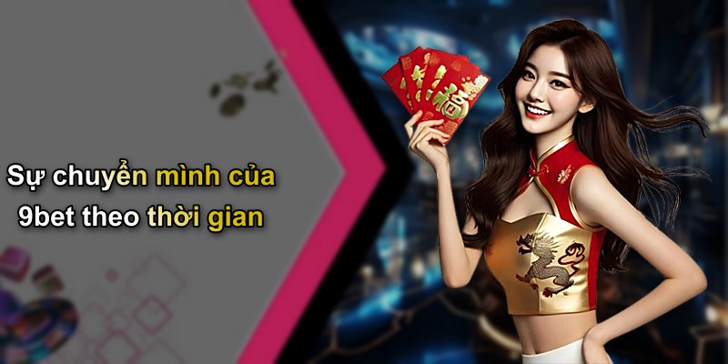 Sự chuyển mình của 9bet theo thời gian