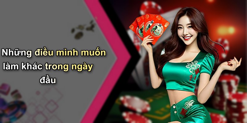 Những điều mình muốn làm khác trong ngày đầu