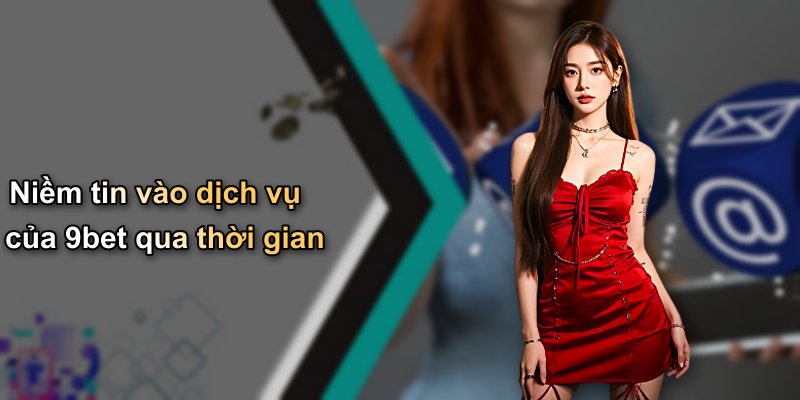 Niềm tin vào dịch vụ của 9bet qua thời gian