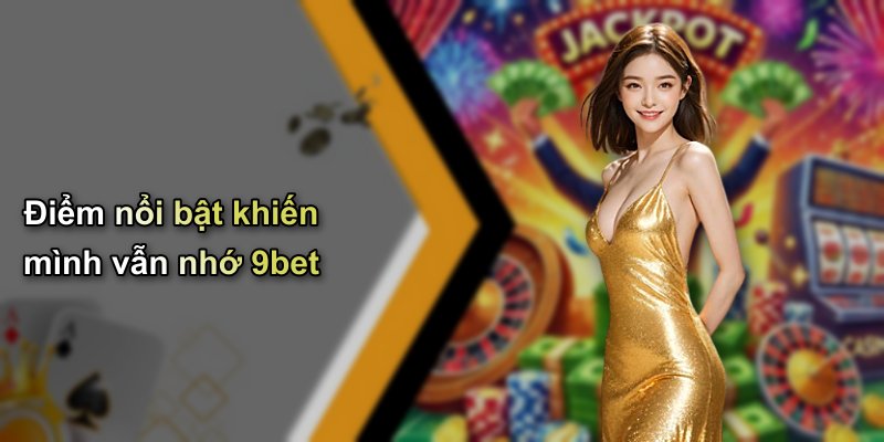 Điểm nổi bật khiến mình vẫn nhớ 9bet