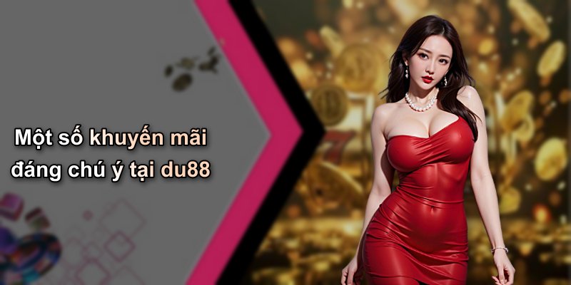 Một số khuyến mãi đáng chú ý tại du88
