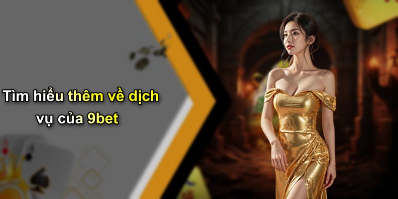 Tìm hiểu thêm về dịch vụ của 9bet