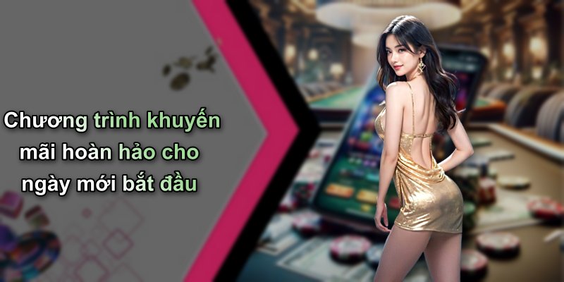 Chương trình khuyến mãi hoàn hảo cho ngày mới bắt đầu