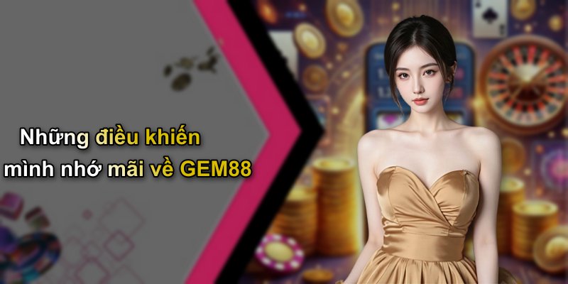 Những điều khiến mình nhớ mãi về GEM88