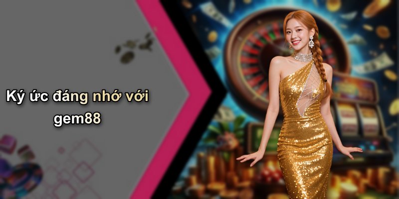 Ký ức đáng nhớ với gem88