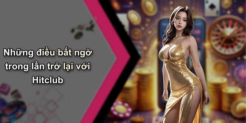 Những điều bất ngờ trong lần trở lại với Hitclub