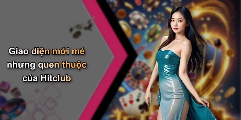 Giao diện mới mẻ nhưng quen thuộc của Hitclub