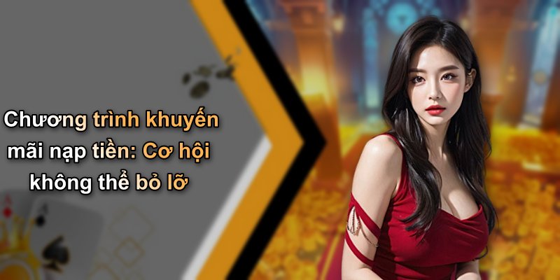 Chương trình khuyến mãi nạp tiền: Cơ hội không thể bỏ lỡ