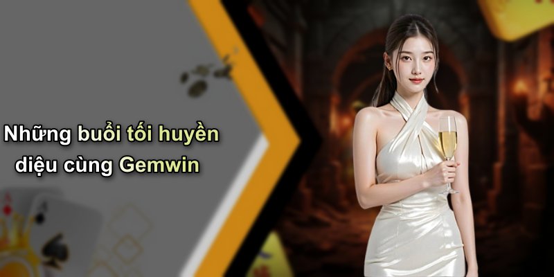 Những buổi tối huyền diệu cùng Gemwin