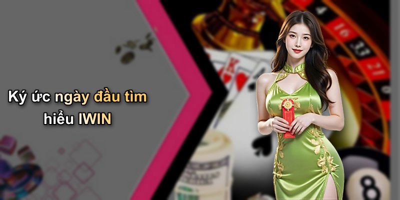 Ký ức ngày đầu tìm hiểu IWIN