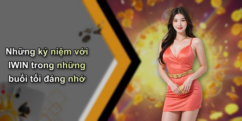 Những kỷ niệm với IWIN trong những buổi tối đáng nhớ