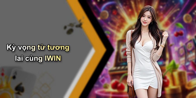 Kỳ vọng từ tương lai cùng IWIN