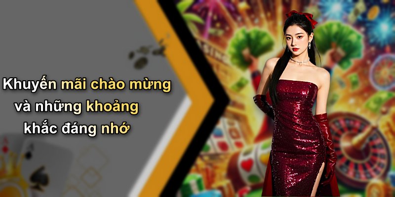 Khuyến mãi chào mừng và những khoảng khắc đáng nhớ