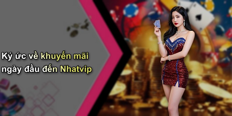 Ký ức về khuyến mãi ngày đầu đến Nhatvip
