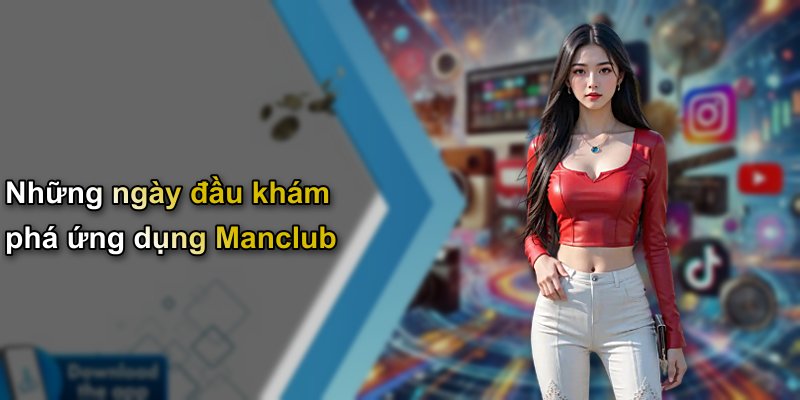 Những ngày đầu khám phá ứng dụng Manclub