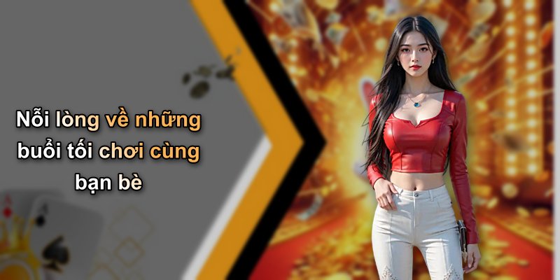 Nỗi lòng về những buổi tối chơi cùng bạn bè